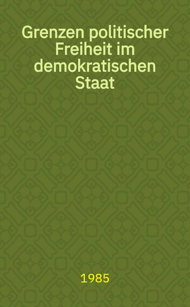 Grenzen politischer Freiheit im demokratischen Staat : Das Konzept der streitbaren Demokratie in einem internationalen Vergleich