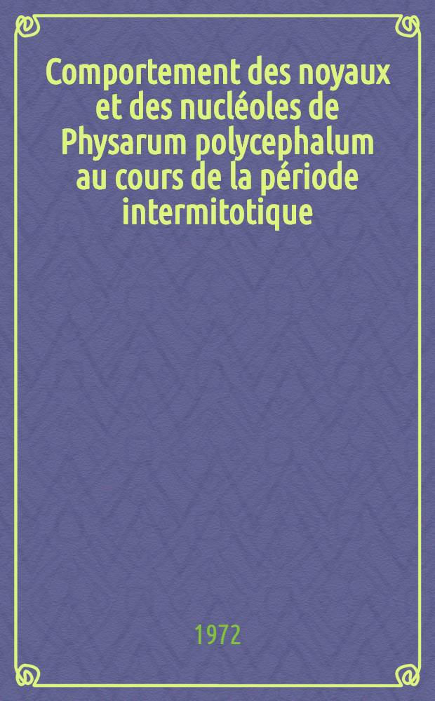 Comportement des noyaux et des nucl&eacute;oles de Physarum polycephalum au cours de la p&eacute;riode intermitotique : Th&egrave;se pr&eacute;s. &agrave; l'&Eacute;cole polytechn. f&eacute;d&eacute;rale, Zurich