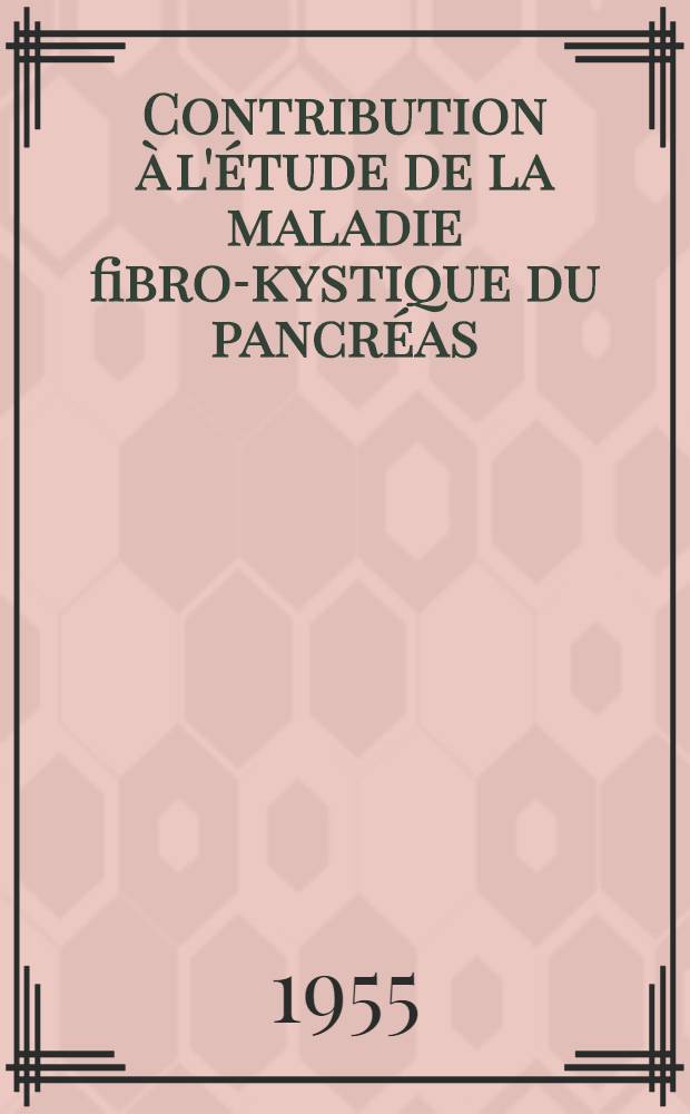 Contribution à l'étude de la maladie fibro-kystique du pancréas : Thèse pour le doctorat en méd