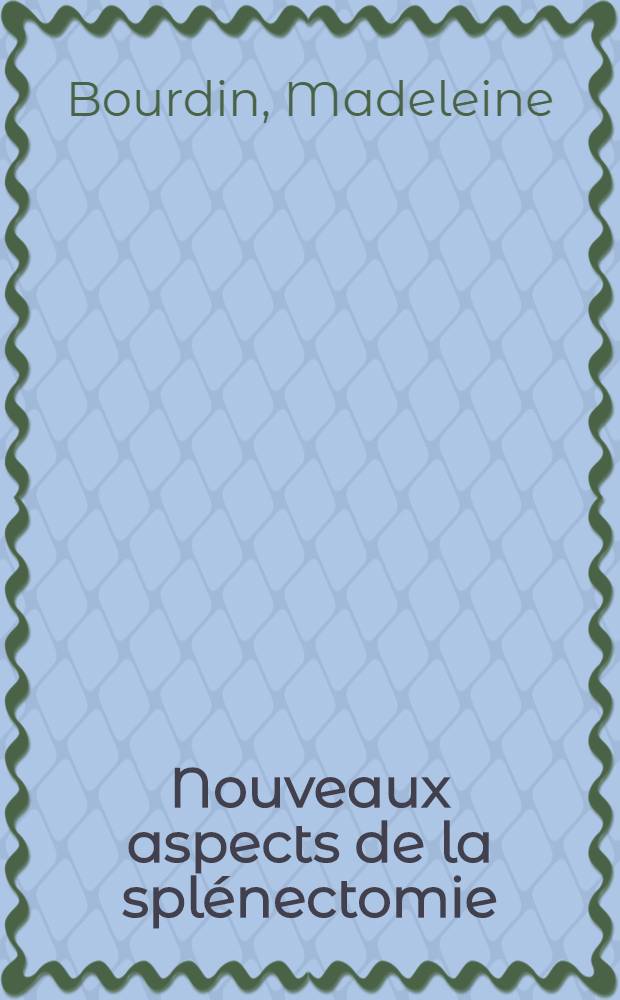 Nouveaux aspects de la splénectomie (À propos de 24 observations) : Thèse pour le doctorat en méd. présentée ..