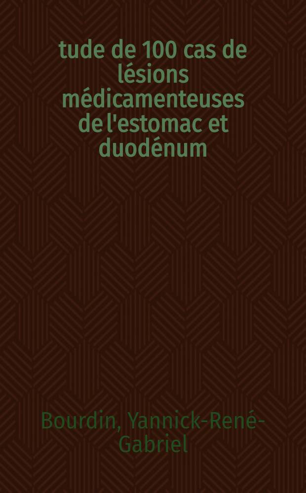 &Eacute;tude de 100 cas de l&eacute;sions m&eacute;dicamenteuses de l'estomac et duod&eacute;num : Th&egrave;se ..
