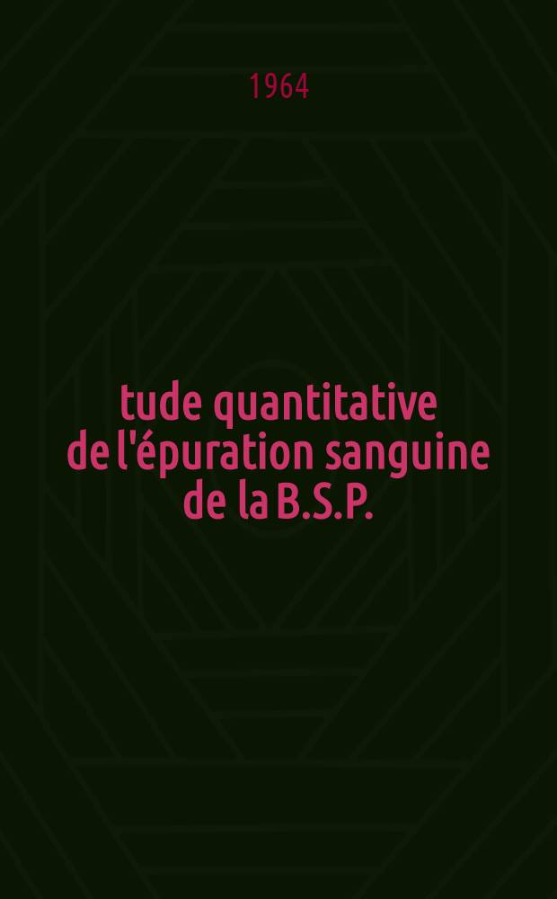 Étude quantitative de l'épuration sanguine de la B.S.P. : (Phénoltétrabromophtaleine disulfonate de sodium) chez le rat : Thèse ..