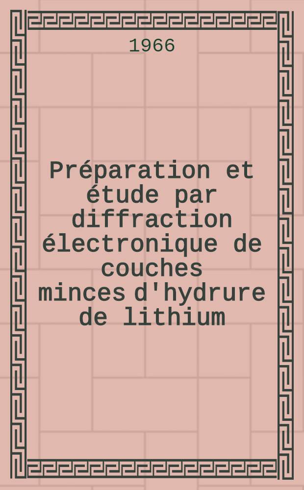 Préparation et étude par diffraction électronique de couches minces d'hydrure de lithium : Thèse présentée à la Faculté des sciences de l'Univ. de Lyon