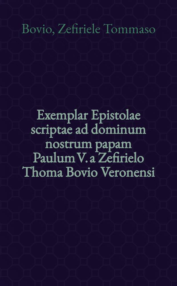 Exemplar Epistolae scriptae ad dominum nostrum papam Paulum V. a Zefirielo Thoma Bovio Veronensi