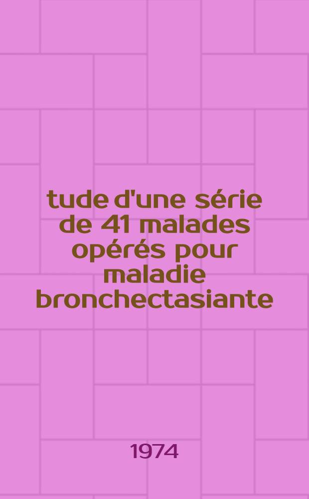 Étude d'une série de 41 malades opérés pour maladie bronchectasiante : Thèse ..