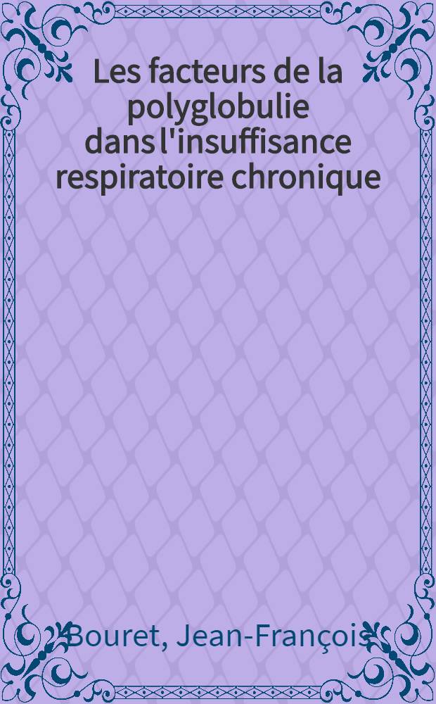 Les facteurs de la polyglobulie dans l'insuffisance respiratoire chronique : Thèse ..