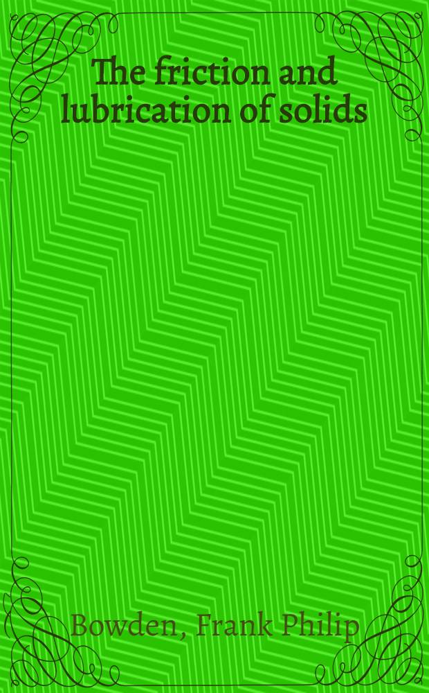 The friction and lubrication of solids