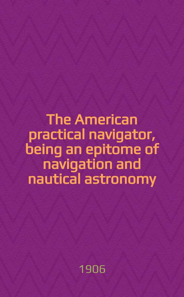 The American practical navigator, being an epitome of navigation and nautical astronomy