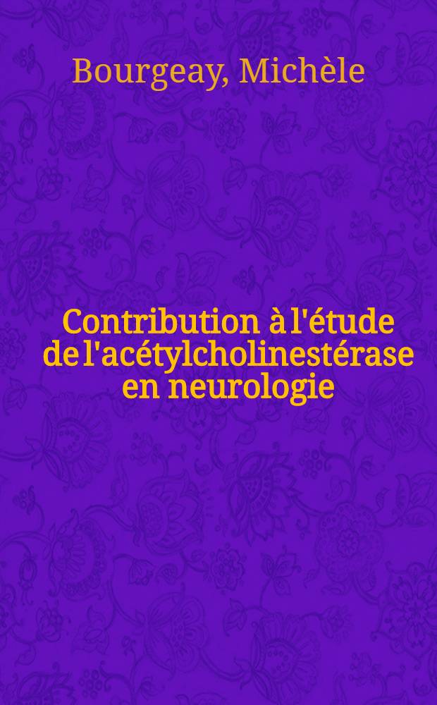 Contribution &agrave; l'&eacute;tude de l'ac&eacute;tylcholinest&eacute;rase en neurologie : Mise au point et utilisation d'une m&eacute;thode radioisotopique : Th&egrave;se ..
