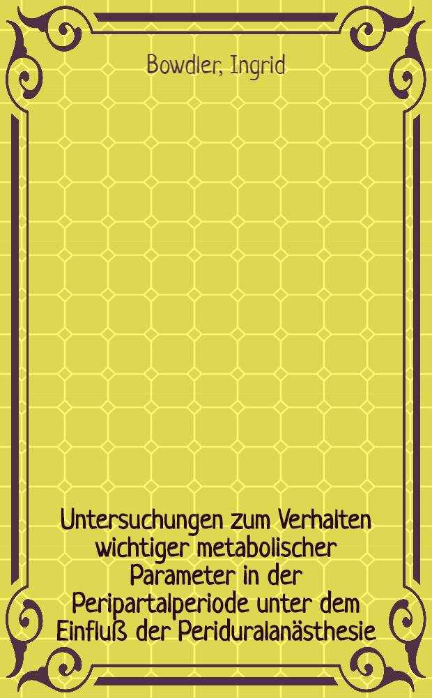 Untersuchungen zum Verhalten wichtiger metabolischer Parameter in der Peripartalperiode unter dem Einfluß der Periduralanästhesie : Inaug.-Diss
