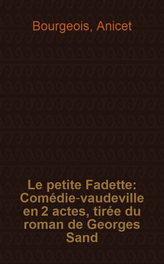 Le petite Fadette : Comédie-vaudeville en 2 actes, tirée du roman de Georges Sand