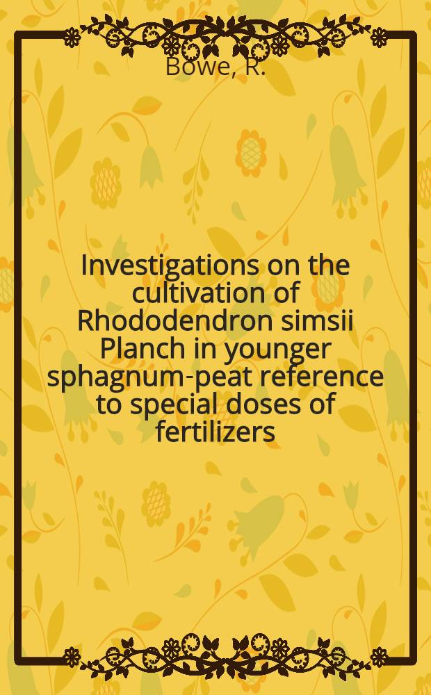 Investigations on the cultivation of Rhododendron simsii Planch in younger sphagnum-peat reference to special doses of fertilizers