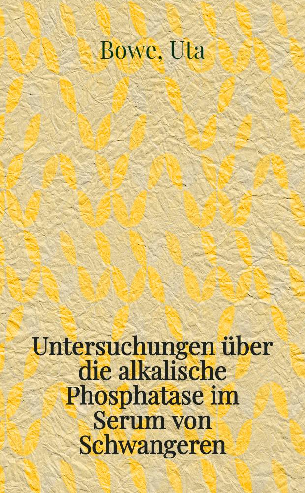 Untersuchungen über die alkalische Phosphatase im Serum von Schwangeren : Inaug.-Diss. ... einer ... Med. Fakultät der ... Univ. zu Tübingen