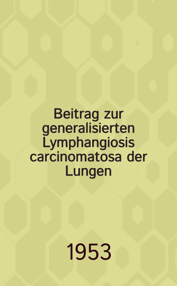 Beitrag zur generalisierten Lymphangiosis carcinomatosa der Lungen = Recherche sur la lymphangite carcinomateuse généralisée des poumons : Inaug.-Diss. ... der Univ. des Saarlandes zu Homburg