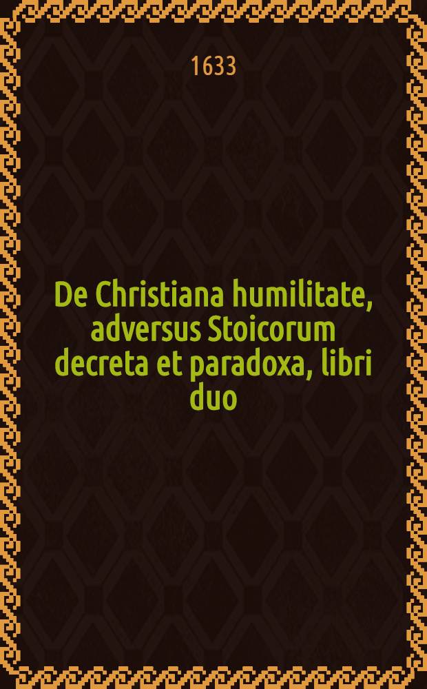 De Christiana humilitate, adversus Stoicorum decreta et paradoxa, libri duo