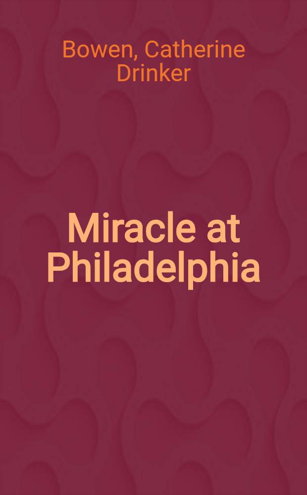 Miracle at Philadelphia : The story of the Constitutional convention, May to Sept. 1787. The Constitution of the United States