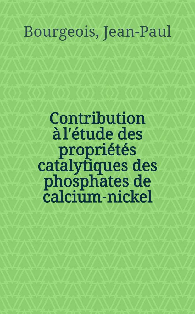 Contribution à l'étude des propriétés catalytiques des phosphates de calcium-nickel : Thèse prés. à la Fac. des sciences de l'Univ. de Paris VI ..