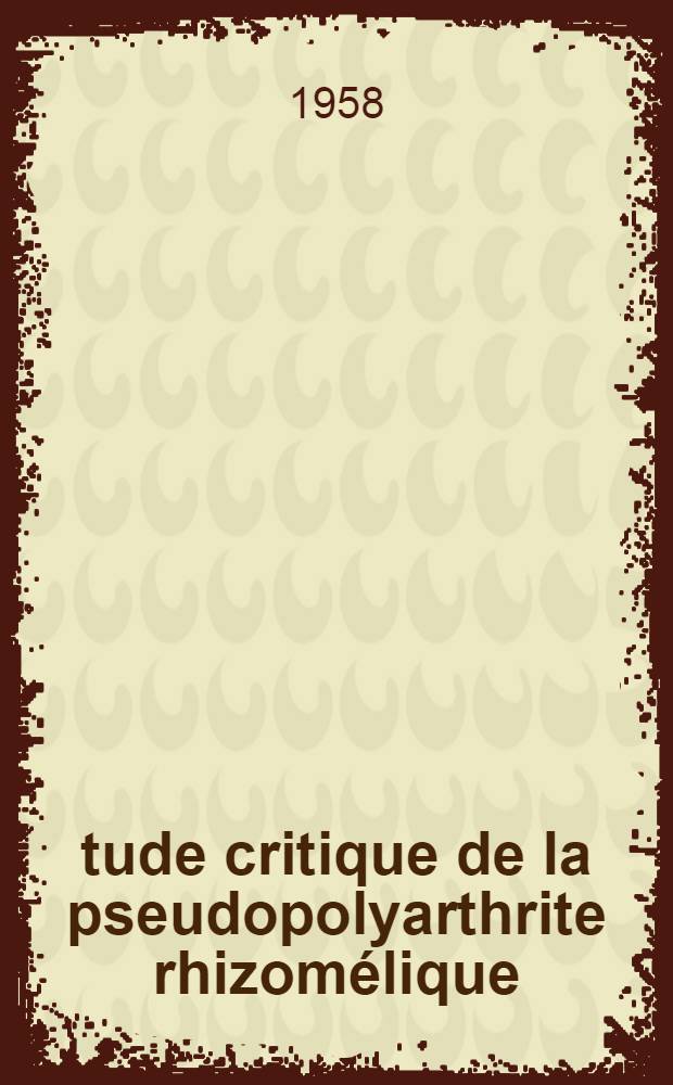 Étude critique de la pseudopolyarthrite rhizomélique : Thèse pour le doctorat en méd. ..