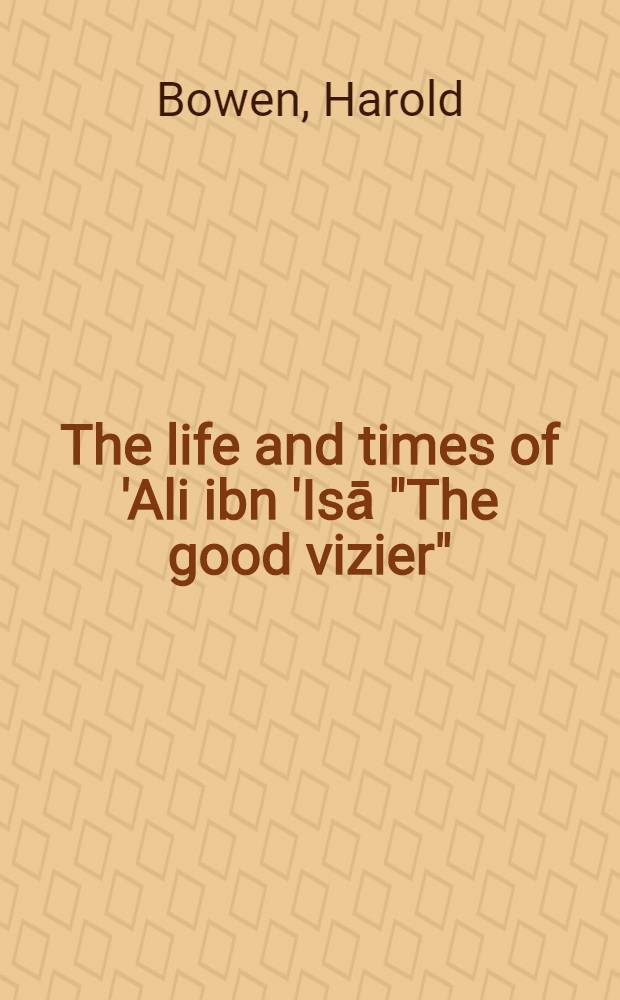 The life and times of 'Ali ibn 'Isā "The good vizier"