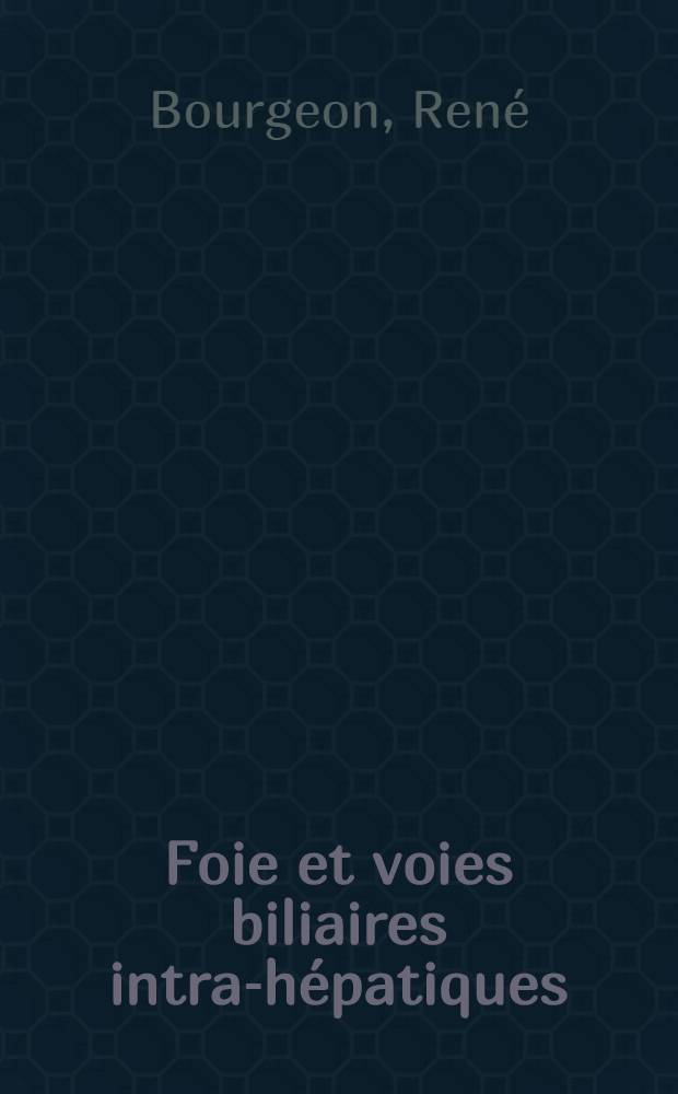 Foie et voies biliaires intra-hépatiques