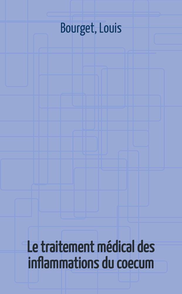 Le traitement médical des inflammations du coecum: typhlite, pérityphlite, appendicite