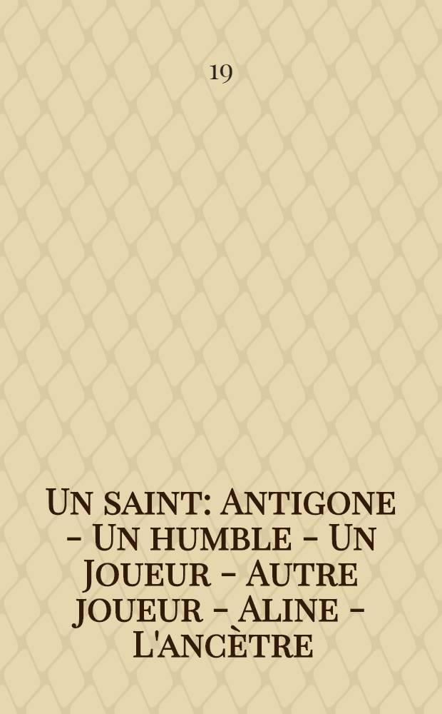 ... Un saint : Antigone - Un humble - Un Joueur - Autre joueur - Aline - L'ancètre