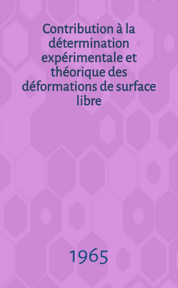 Contribution à la détermination expérimentale et théorique des déformations de surface libre: 1-re thèse; Propositions données par la Faculté: 2-e thèse: Thèses présentées à la Faculté des sciences de l'Univ. de Nantes ... / par Pierre-Loïc Bourget