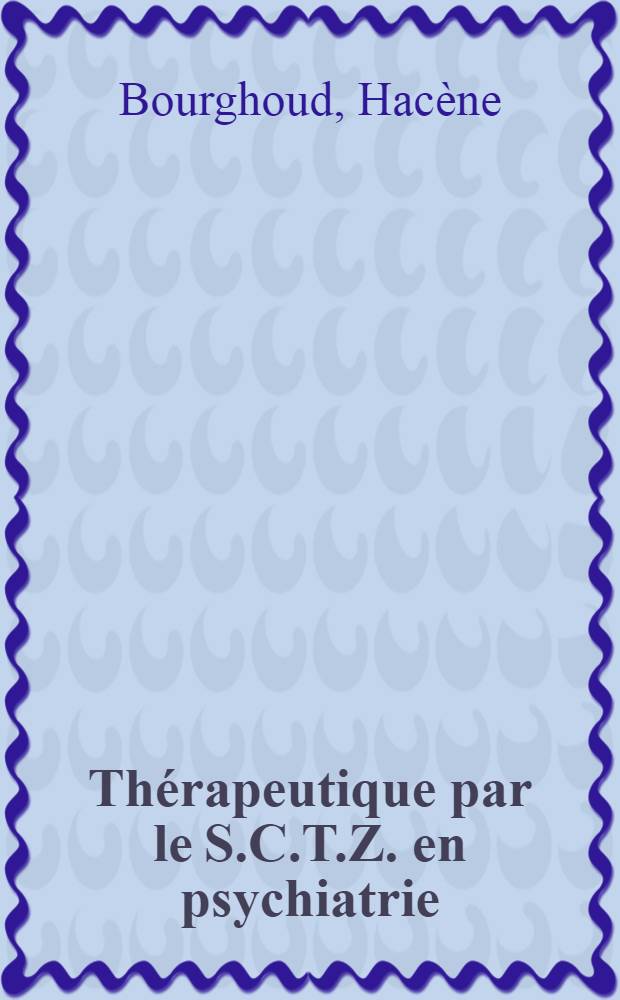 Thérapeutique par le S.C.T.Z. en psychiatrie : Étude clinique et biologique du produit : Thèse présentée ... pour obtenir le grade de docteur en méd