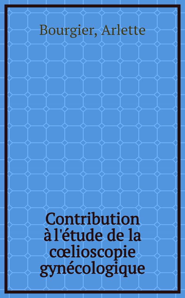 Contribution à l'étude de la cœlioscopie gynécologique : Progrès récents et indications actuelles : Étude statistique de 400 observations personnelles : Thèse ..