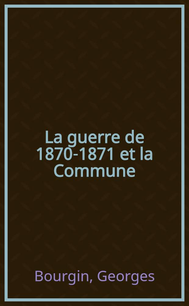 La guerre de 1870-1871 et la Commune