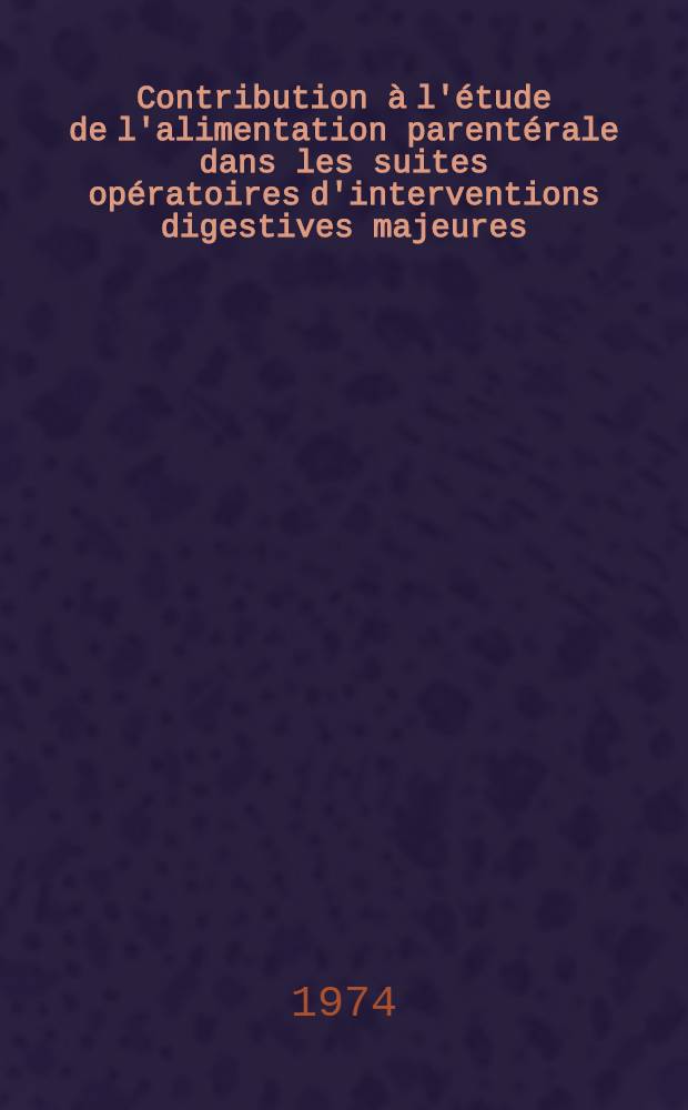 Contribution &agrave; l'&eacute;tude de l'alimentation parent&eacute;rale dans les suites op&eacute;ratoires d'interventions digestives majeures : &Agrave; propos de 25 cas : Th&egrave;se ..
