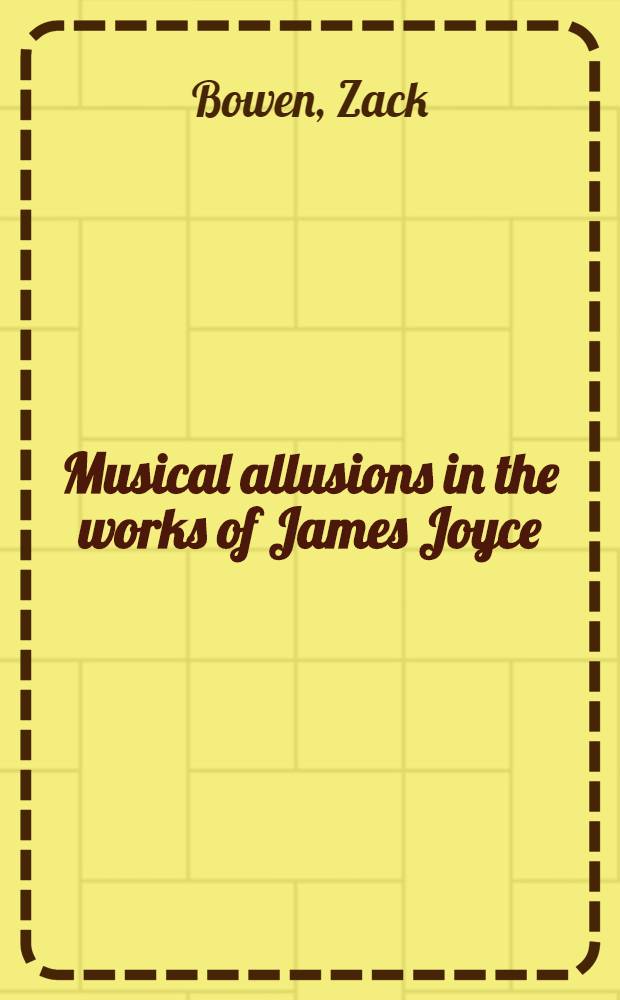 Musical allusions in the works of James Joyce : Early poetry through "Ulysses"
