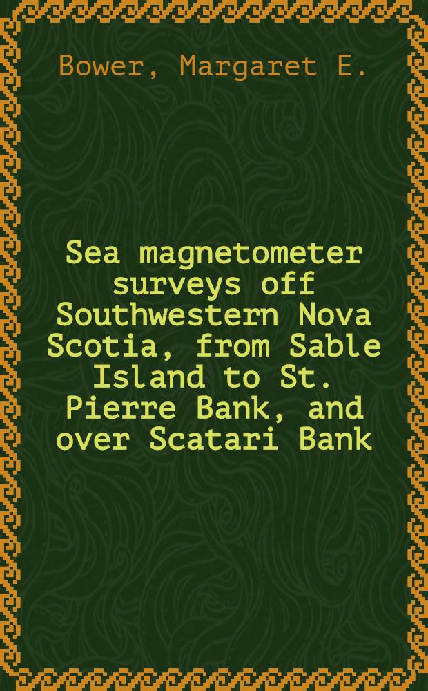 Sea magnetometer surveys off Southwestern Nova Scotia, from Sable Island to St. Pierre Bank, and over Scatari Bank
