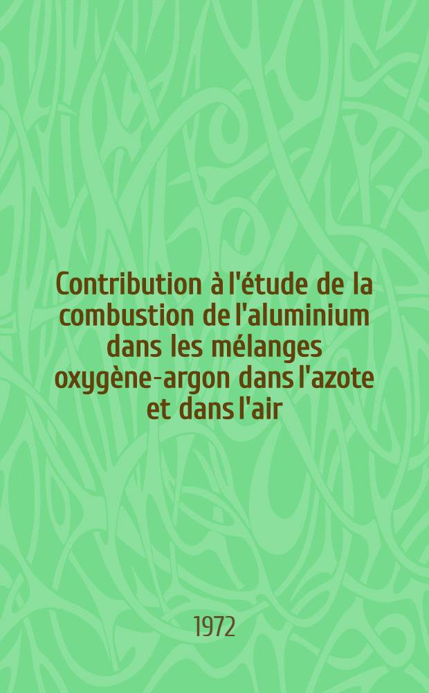 Contribution à l'étude de la combustion de l'aluminium dans les mélanges oxygène-argon dans l'azote et dans l'air : 1-re thèse