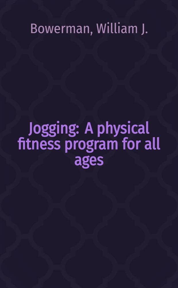 Jogging : A physical fitness program for all ages : A detailed instructional guide to jogging (light running and walking)