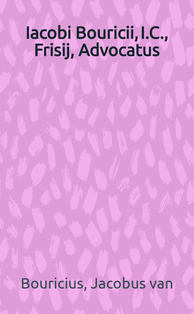 Iacobi Bouricii, I.C., Frisij, Advocatus