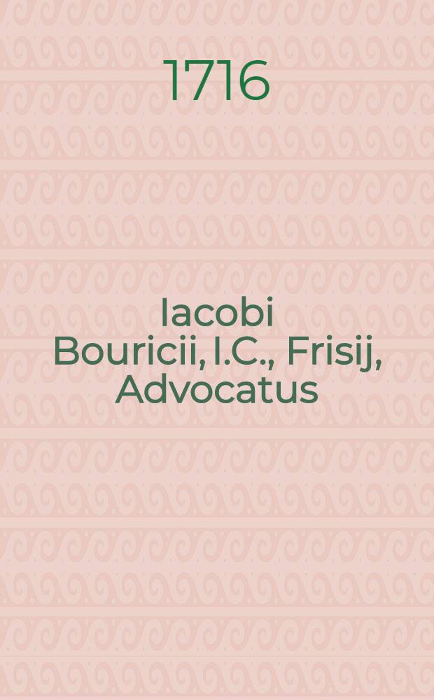 Iacobi Bouricii, I.C., Frisij, Advocatus