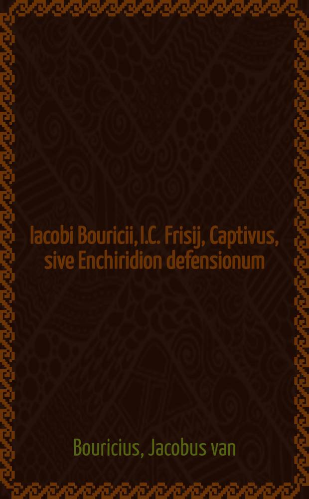 Iacobi Bouricii, I.C. Frisij, Captivus, sive Enchiridion defensionum