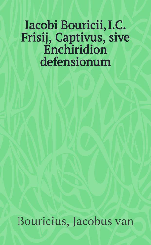 Iacobi Bouricii, I.C. Frisij, Captivus, sive Enchiridion defensionum