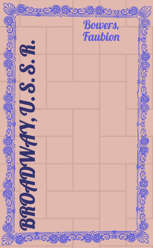 Broadway, U. S. S. R. : Ballet, theatre, a. entertainment in Russia today