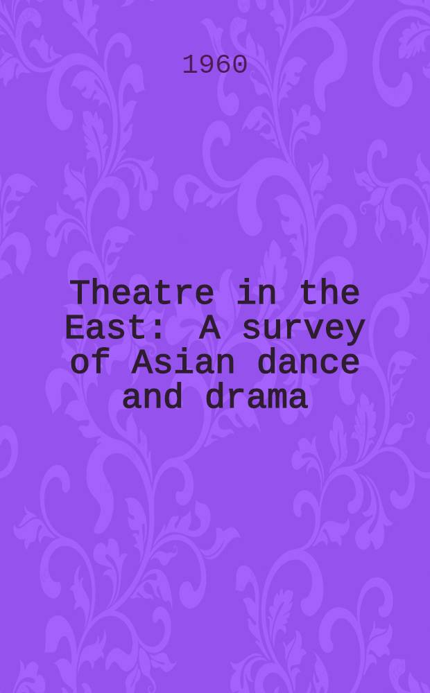 Theatre in the East : A survey of Asian dance and drama