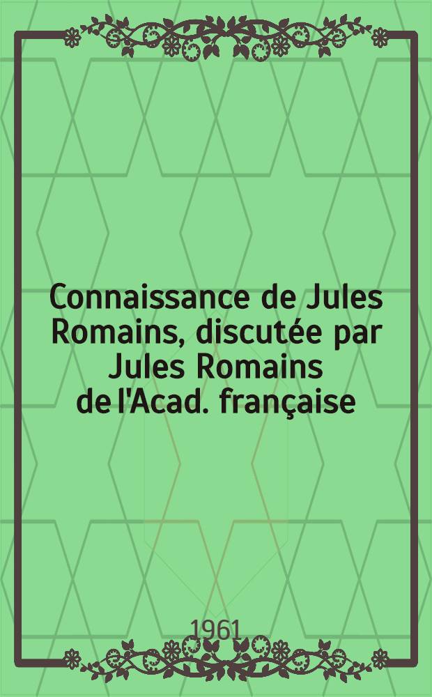 Connaissance de Jules Romains, discutée par Jules Romains de l'Acad. française : Essai de géographie littéraire