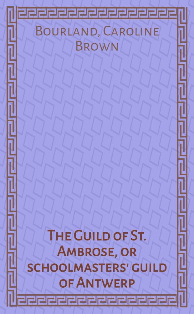 The Guild of St. Ambrose, or schoolmasters' guild of Antwerp : 1529-1579