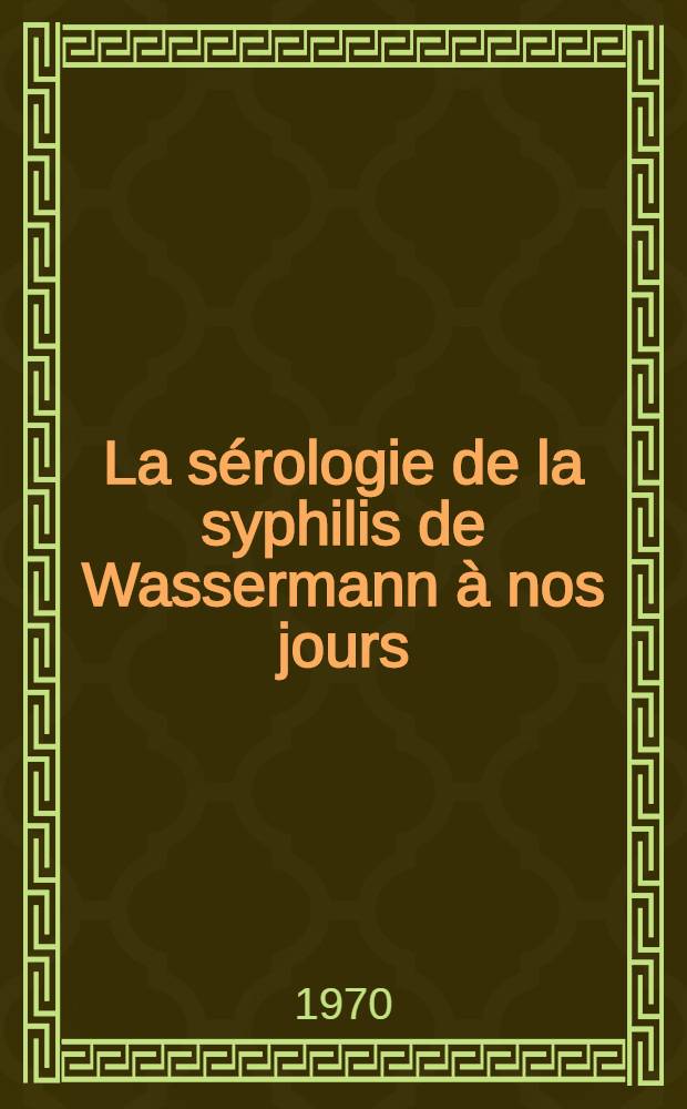 La sérologie de la syphilis de Wassermann à nos jours : Thèse ..