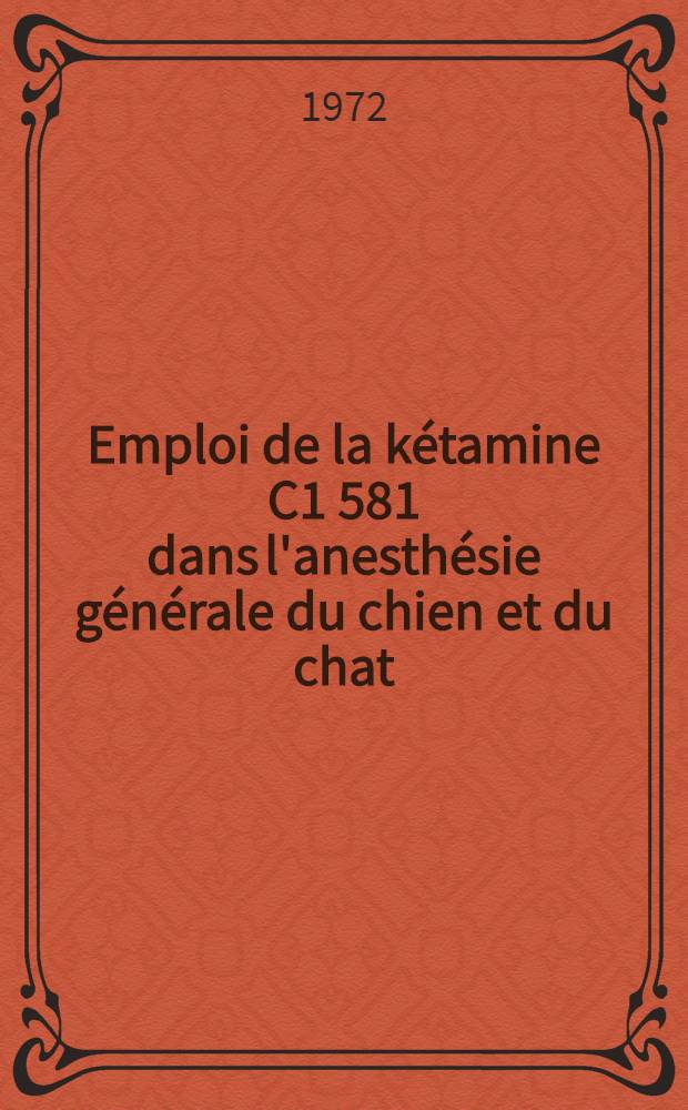 Emploi de la kétamine [C1 581] dans l'anesthésie générale du chien et du chat : Thèse ..