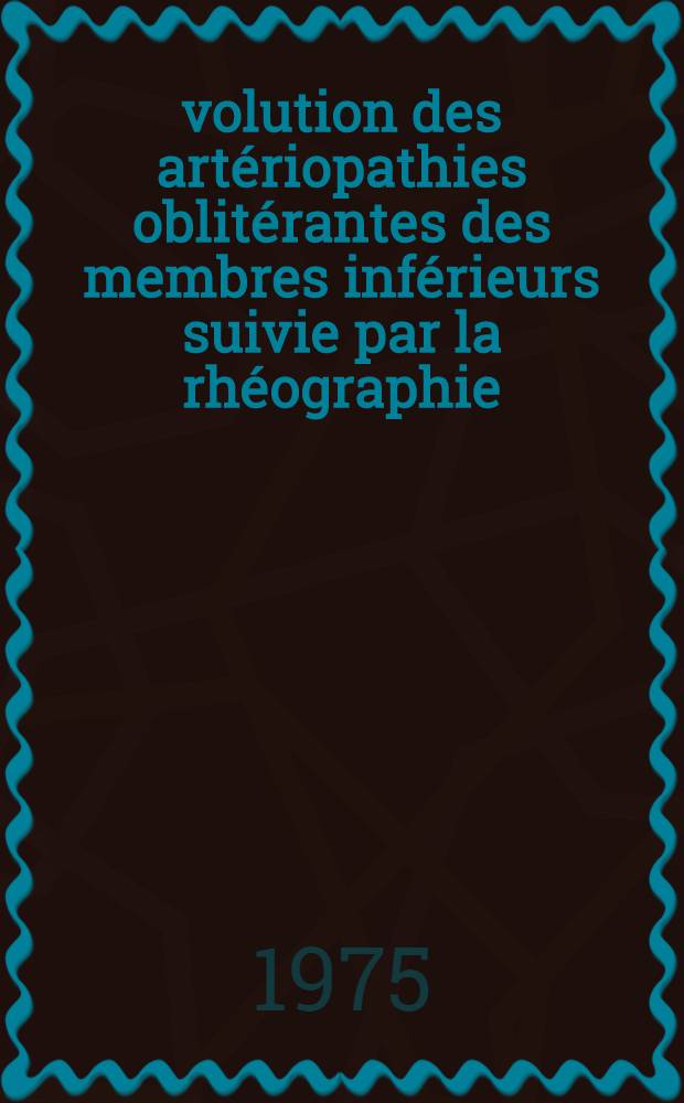 Évolution des artériopathies oblitérantes des membres inférieurs suivie par la rhéographie : Thèse ..