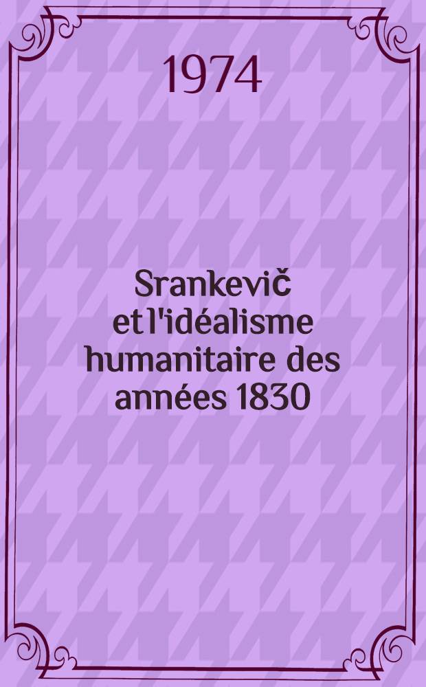 Srankevič et l'idéalisme humanitaire des années 1830 : Thèse prés. devant l'Univ. de Paris IV ... T. 1