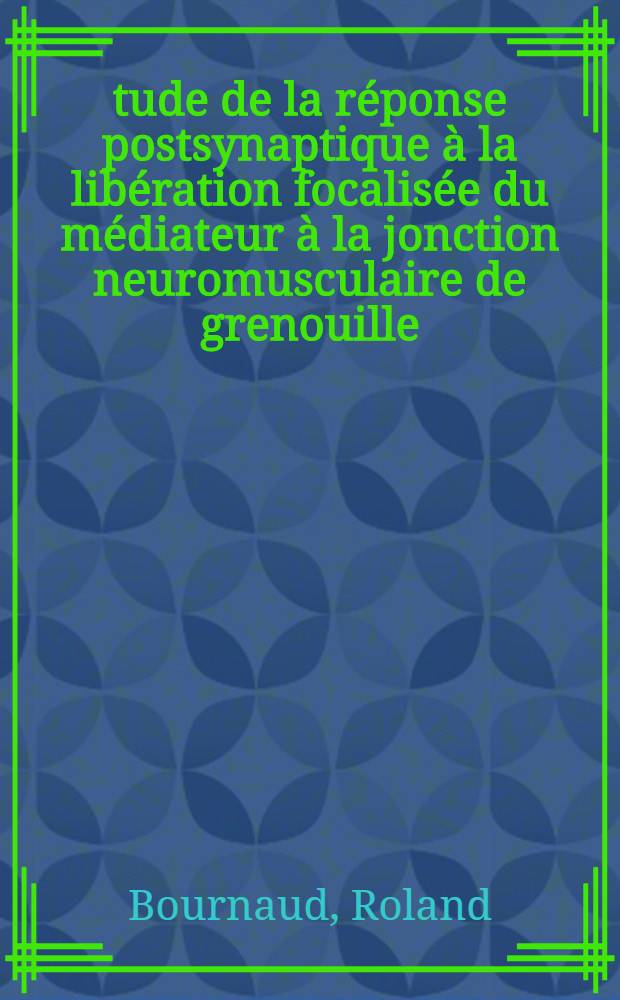 Étude de la réponse postsynaptique à la libération focalisée du médiateur à la jonction neuromusculaire de grenouille : Thèse