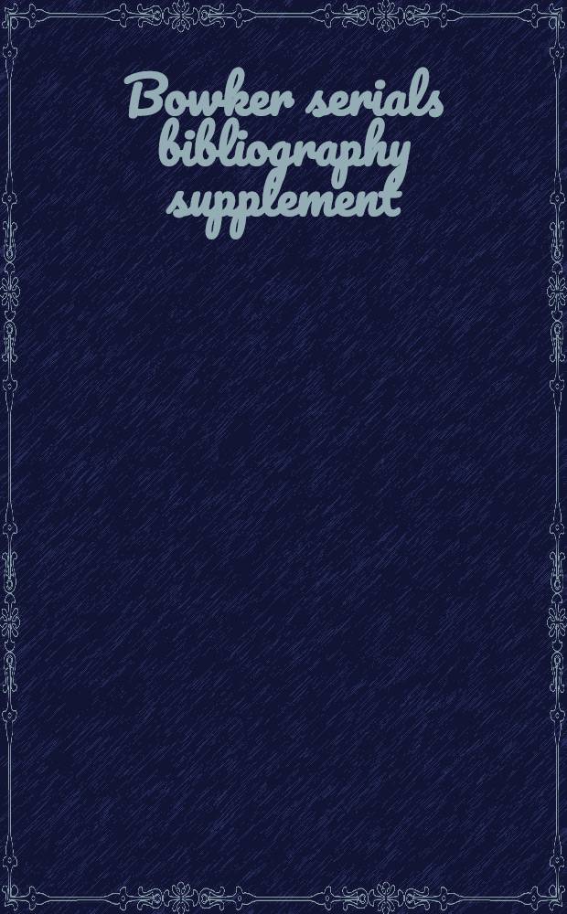 Bowker serials bibliography supplement : A classified guide to current foreign and domestic serials