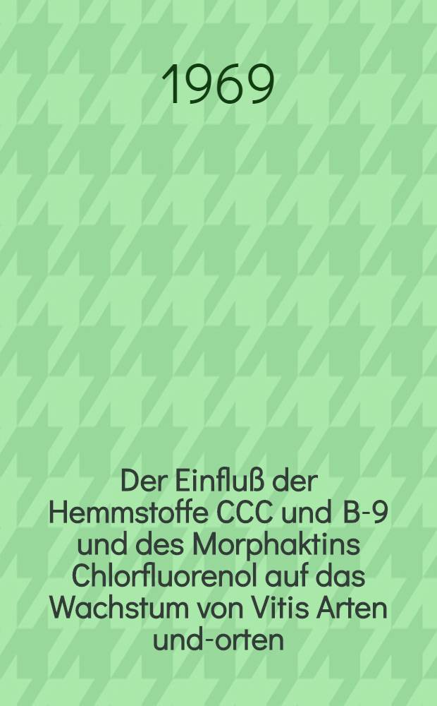 Der Einflu&szlig; der Hemmstoffe CCC und B-9 und des Morphaktins Chlorfluorenol auf das Wachstum von Vitis Arten und -Sorten : Diss. ..